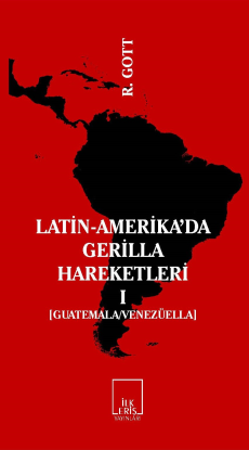 İLKERİŞ YAYINLARI | RİCHARD GOTT - LATİN-AMERİKA'DA GERİLLA HAREKETLERİ-I [Guatemala/Venezüella] Cilt: I